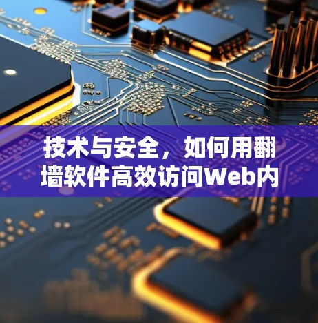 技术与安全,如何用翻墙软件高效访问Web内容