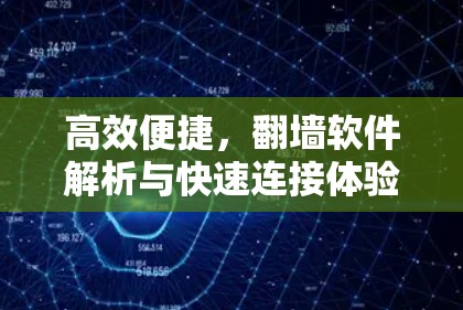 高效便捷,翻墙软件解析与快速连接体验