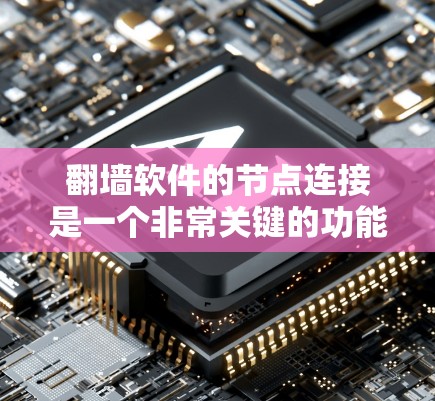 翻墙软件的节点连接是一个非常关键的功能,它允许用户在翻墙软件中隐藏或连接访问地址中的某些部分,从而控制访问权限和资源访问。以下是一个详细的步骤指南,帮助您在使用翻墙软件时正确设置节点连接