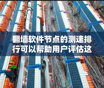 翻墙软件节点的测速排行可以帮助用户评估这些软件在不同设备上的性能表现，从而更准确地选择适合自己的翻墙软件。以下是一些主要的因素和方法