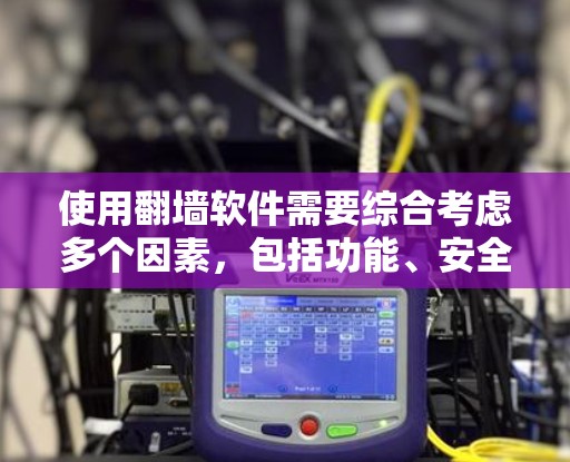 使用翻墙软件需要综合考虑多个因素,包括功能、安全性、价格、兼容性和使用限制等。以下是一份详细的指南,帮助您选择适合自己的翻墙软件 使用翻墙软件需要综合考虑多个因素,包括功能、安全性、价格、兼容性和使用限制等。以下是一份详细的指南,帮助您选择适合自己的翻墙软件