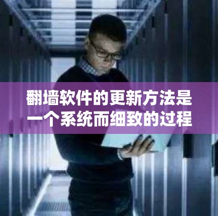 翻墙软件的更新方法是一个系统而细致的过程,需要结合备份、设置和工具使用来确保网络访问的安全。以下是一个清晰的步骤指南 翻墙软件的更新方法是一个系统而细致的过程,需要结合备份、设置和工具使用来确保网络访问的安全。以下是一个清晰的步骤指南