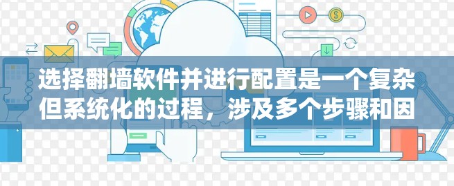 选择翻墙软件并进行配置是一个复杂但系统化的过程,涉及多个步骤和因素。以下是对该过程的分步指南 选择翻墙软件并进行配置是一个复杂但系统化的过程,涉及多个步骤和因素。以下是对该过程的分步指南