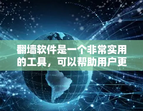 翻墙软件是一个非常实用的工具，可以帮助用户更好地管理网络访问权限，避免访问被查禁的网站。以下是根据你的需求和考虑因素，整理出推荐的翻墙软件