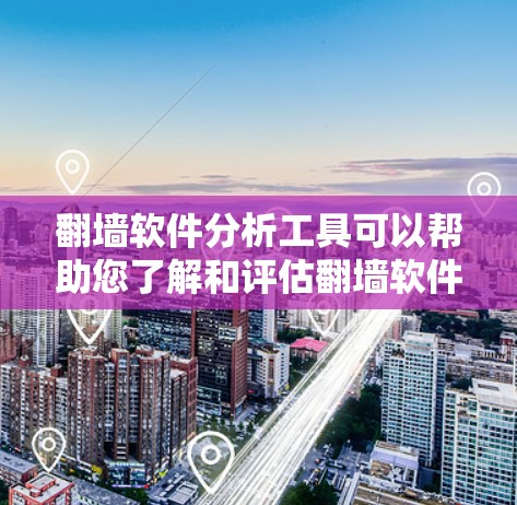 翻墙软件分析工具可以帮助您了解和评估翻墙软件的功能、性能和安全性。以下是一些常见的翻墙软件分析工具和方法