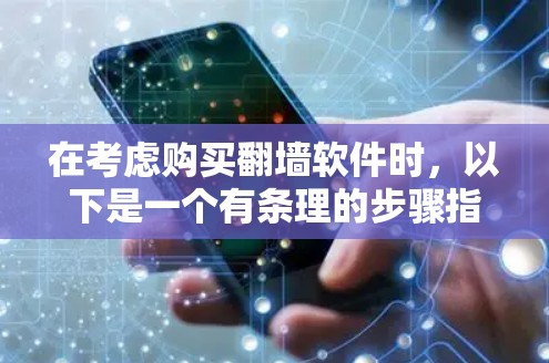 在考虑购买翻墙软件时,以下是一个有条理的步骤指南,帮助你选择最适合自己的版本