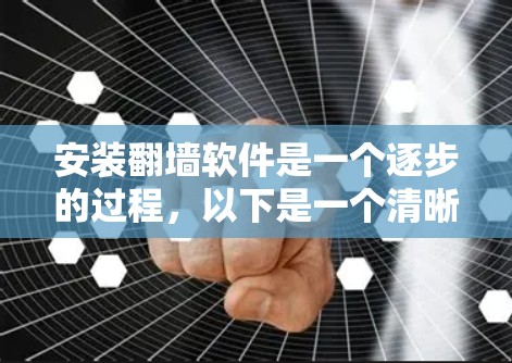 安装翻墙软件是一个逐步的过程,以下是一个清晰的指南,帮助您顺利完成 安装翻墙软件是一个逐步的过程,以下是一个清晰的指南,帮助您顺利完成