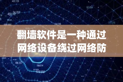 翻墙软件是一种通过网络设备绕过网络防火墙来访问未经授权的网站的技术。它帮助用户 bypass 网络防火墙，访问被封禁的网站。以下是对翻墙软件的详细介绍