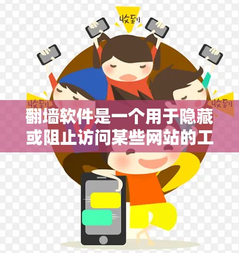 翻墙软件是一个用于隐藏或阻止访问某些网站的工具，帮助用户访问他们不想访问的网站。以下是对翻墙软件的详细介绍