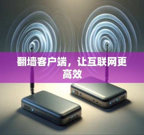 翻墙客户端，让互联网更高效