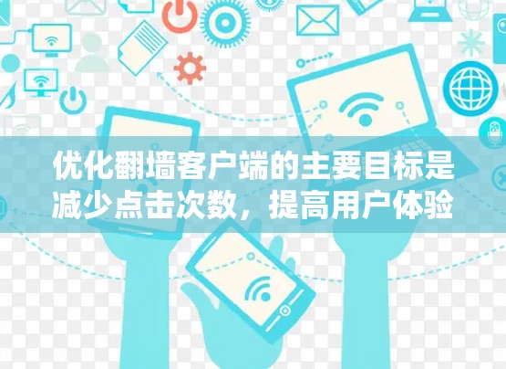优化翻墙客户端的主要目标是减少点击次数,提高用户体验。以下是一个系统化的优化步骤 优化翻墙客户端的主要目标是减少点击次数,提高用户体验。以下是一个系统化的优化步骤