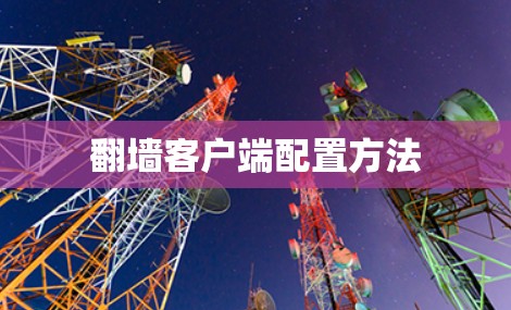 翻墙客户端配置方法 翻墙客户端配置方法