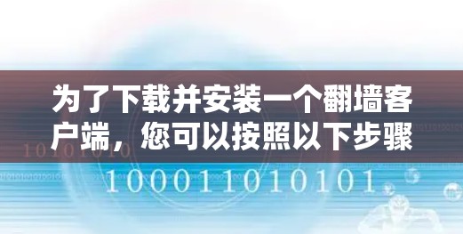 为了下载并安装一个翻墙客户端,您可以按照以下步骤进行 为了下载并安装一个翻墙客户端,您可以按照以下步骤进行
