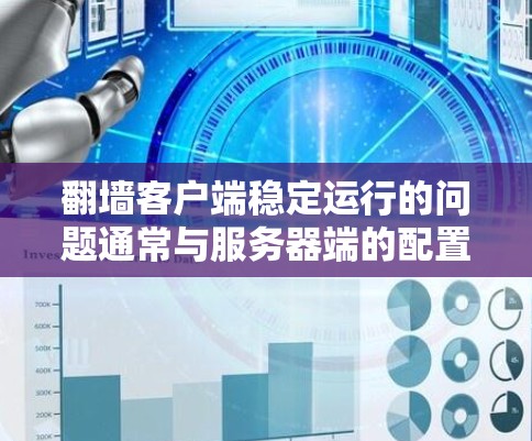 翻墙客户端稳定运行的问题通常与服务器端的配置或防火墙设置有关。以下是解决该问题的步骤 翻墙客户端稳定运行的问题通常与服务器端的配置或防火墙设置有关。以下是解决该问题的步骤