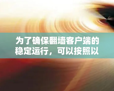为了确保翻墙客户端的稳定运行，可以按照以下步骤进行测试