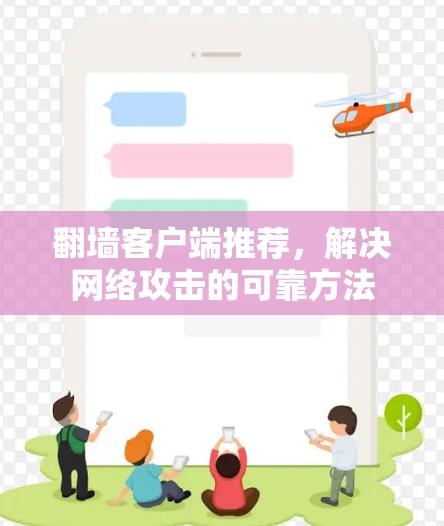 翻墙客户端推荐,解决网络攻击的可靠方法 翻墙客户端推荐,解决网络攻击的可靠方法