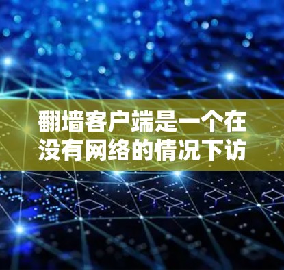 翻墙客户端是一个在没有网络的情况下访问互联网资源的工具,通常用于测试和查看特定网站。虽然免费测试版本可能有一些功能,但实际使用时还是需要谨慎,确保安全。以下是一些常见的免费翻墙客户端解决方案