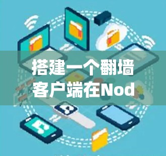 搭建一个翻墙客户端在Node.js中是一个不错的选择,它提供了安全访问外部服务器的途径。以下是一个详细的步骤指南,帮助你构建一个基本的翻墙客户端