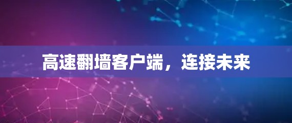 高速翻墙客户端,连接未来