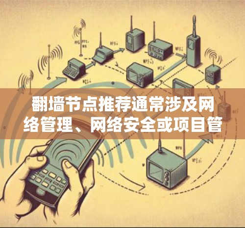 翻墙节点推荐通常涉及网络管理、网络安全或项目管理等领域。以下是一些常见的推荐和工具,供您参考