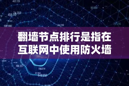 翻墙节点排行是指在互联网中使用防火墙(Firewall)来隔离外部设备访问内部网络的节点或设备。这些节点通常位于内部网络中,负责处理请求并管理防火墙配置。翻墙节点的排行主要取决于以下几个方面