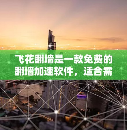 飞花翻墙是一款免费的翻墙加速软件,适合需要快速访问多个网站的用户。以下是对该软件的详细总结 飞花翻墙是一款免费的翻墙加速软件,适合需要快速访问多个网站的用户。以下是对该软件的详细总结