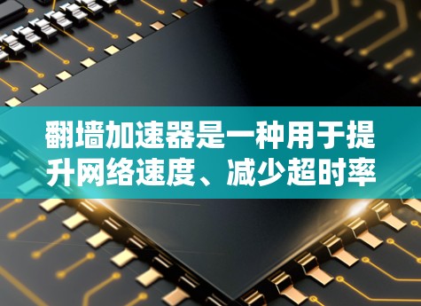 翻墙加速器是一种用于提升网络速度、减少超时率的工具，许多用户因速度过慢而寻找解决方案。以下是一些常见的用户评价和问题，供参考