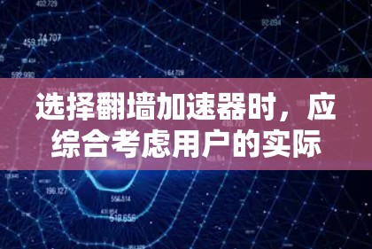 选择翻墙加速器时，应综合考虑用户的实际需求、预算、功能需求以及网络环境。以下是详细的步骤指南