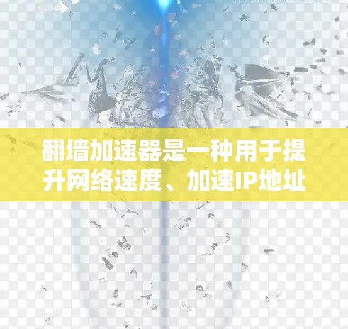 翻墙加速器是一种用于提升网络速度、加速IP地址连接的工具。虽然翻墙加速器可以帮助你更快地连接到互联网,但它们并不能完全替代稳定的互联网。以下是一些常见的翻墙加速器体验版,以及如何使用它们