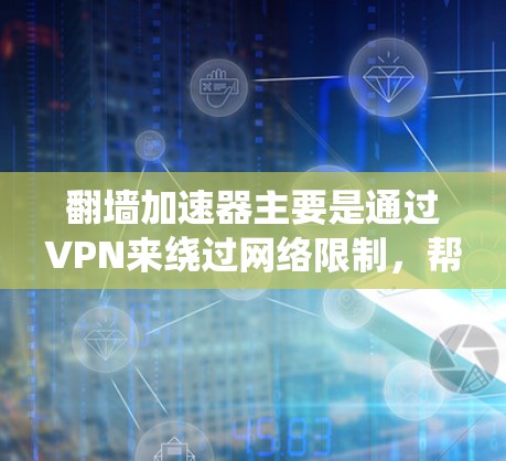 翻墙加速器主要是通过VPN来绕过网络限制,帮助用户快速访问互联网。以下是对翻墙加速器功能、使用和安全的总结