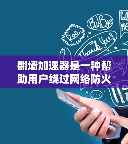 翻墙加速器是一种帮助用户绕过网络防火墙的软件工具,通常用于访问对防火墙无权限的网站或资源。以下是一些推荐的翻墙加速器及其特点
