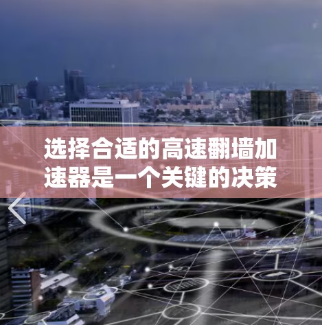 选择合适的高速翻墙加速器是一个关键的决策步骤,它需要综合考虑多个因素。以下是一个有条理的总结,帮助您做出明智的选择