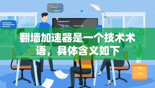 翻墙加速器是一个技术术语，具体含义如下
