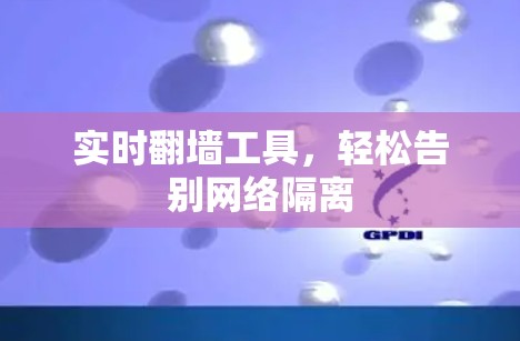 实时翻墙工具，轻松告别网络隔离