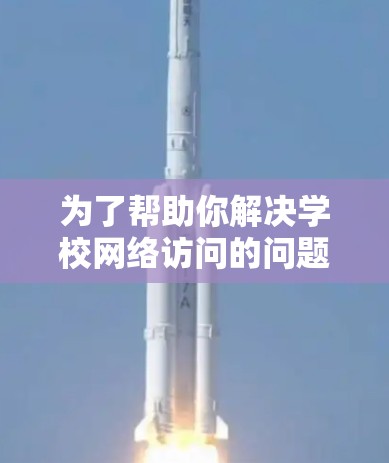 为了帮助你解决学校网络访问的问题，以下是对翻墙工具的总结和推荐
