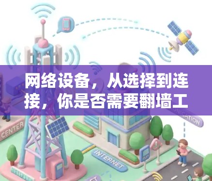 网络设备,从选择到连接,你是否需要翻墙工具? 网络设备,从选择到连接,你是否需要翻墙工具?