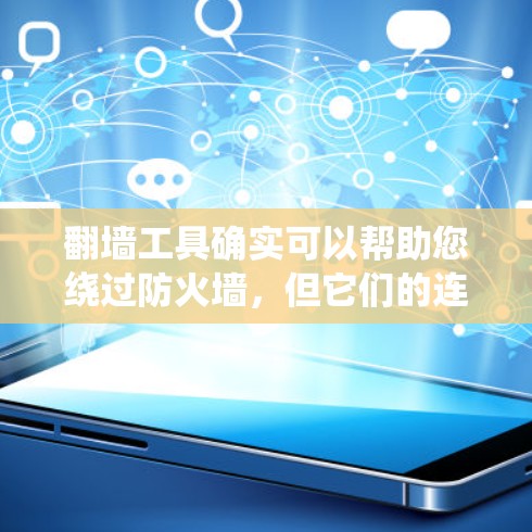 翻墙工具确实可以帮助您绕过防火墙,但它们的连接稳定性和效果也因工具而异。以下是一些常见的翻墙工具及其在连接稳定方面的表现