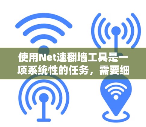 使用Net速翻墙工具是一项系统性的任务,需要细致入微地操作和配置。以下是使用Net速翻墙工具的指南,帮助您顺利进行
