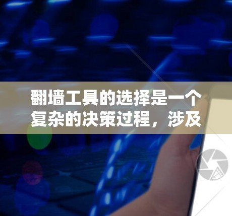 翻墙工具的选择是一个复杂的决策过程,涉及多个因素需要综合考虑。以下是一些关键步骤和建议,帮助您在选择翻墙工具时更好地平衡安全性和用户需求 翻墙工具的选择是一个复杂的决策过程,涉及多个因素需要综合考虑。以下是一些关键步骤和建议,帮助您在选择翻墙工具时更好地平衡安全性和用户需求