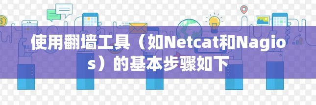 使用翻墙工具（如Netcat和Nagios）的基本步骤如下