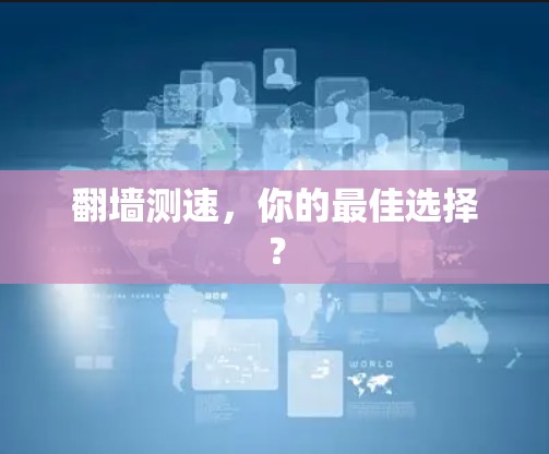 翻墙测速，你的最佳选择？