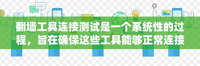 翻墙工具连接测试是一个系统性的过程,旨在确保这些工具能够正常连接到互联网,并正确地将网页加载到本地。以下是一个分步的总结,供参考 翻墙工具连接测试是一个系统性的过程,旨在确保这些工具能够正常连接到互联网,并正确地将网页加载到本地。以下是一个分步的总结,供参考