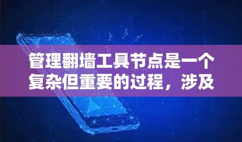 管理翻墙工具节点是一个复杂但重要的过程,涉及多个步骤和工具。以下是详细的步骤指南