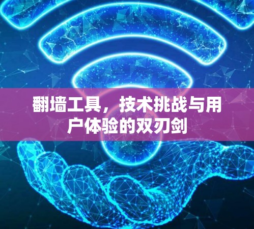 翻墙工具，技术挑战与用户体验的双刃剑