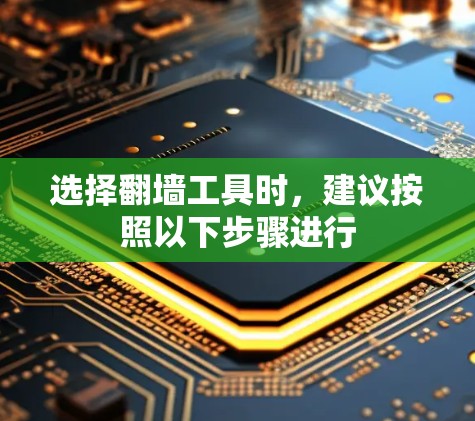 选择翻墙工具时,建议按照以下步骤进行