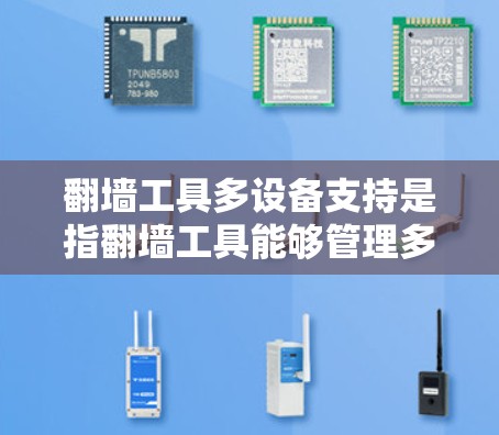 翻墙工具多设备支持是指翻墙工具能够管理多个设备,每个设备可能有不同的配置和需求,通过某种方式将这些设备连接起来,共享网络资源。以下是对翻墙工具多设备支持的详细分析和解决方案