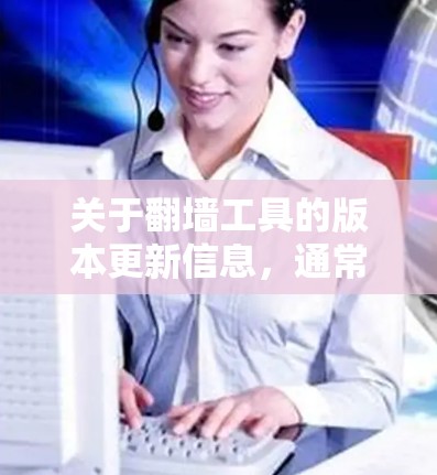 关于翻墙工具的版本更新信息,通常会发布在相关软件的官方网站、社交媒体平台或官方新闻网站上。以下是一些常见的版本更新信息示例