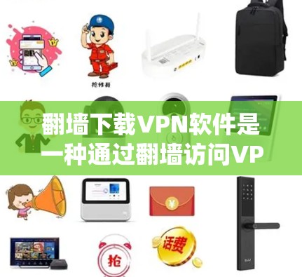 翻墙下载VPN软件是一种通过翻墙访问VPN软件的方法,旨在绕过VPN的连接限制。虽然看起来方便,但使用该方法需谨慎,以避免潜在风险。以下是对该方法的详细分析 翻墙下载VPN软件是一种通过翻墙访问VPN软件的方法,旨在绕过VPN的连接限制。虽然看起来方便,但使用该方法需谨慎,以避免潜在风险。以下是对该方法的详细分析