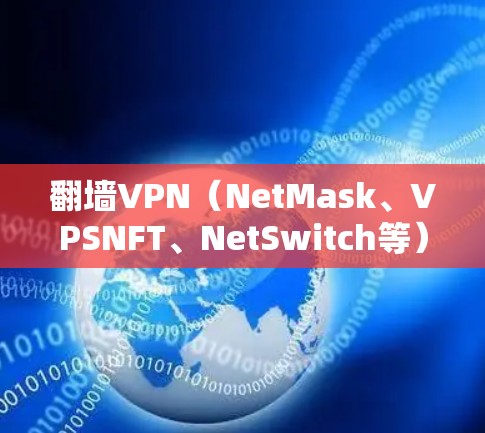 翻墙VPN(NetMask、VPSNFT、NetSwitch等)是一种通过外部网络访问内部服务器的技术,专为翻墙而设,旨在避免服务器被封禁。以下是对翻墙VPN的详细介绍和排名,供参考