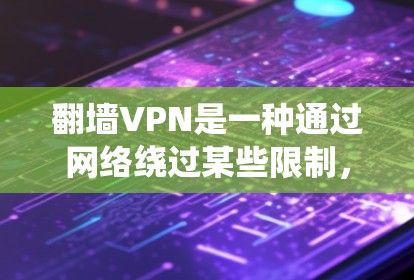 翻墙VPN是一种通过网络绕过某些限制,例如访问内部服务器或绕过杀毒软件的连接方式。它通常通过加密连接保护用户的数据安全。以下是对翻墙VPN的详细分析
